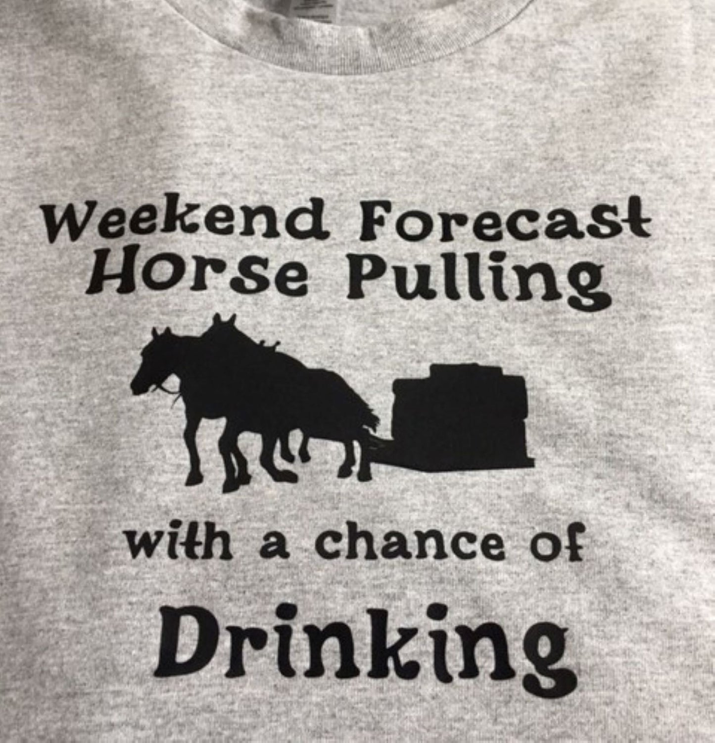 Horse Pulling T-shirt "Weekend forecast Horse Pulling with a chance of drinking"